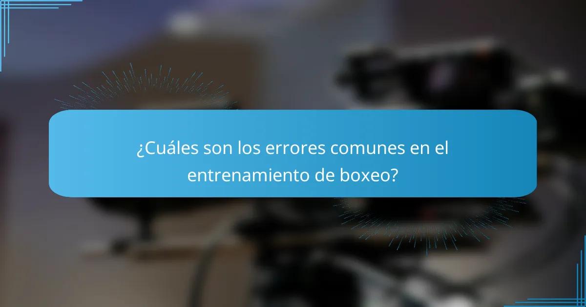 ¿Cuáles son los errores comunes en el entrenamiento de boxeo?