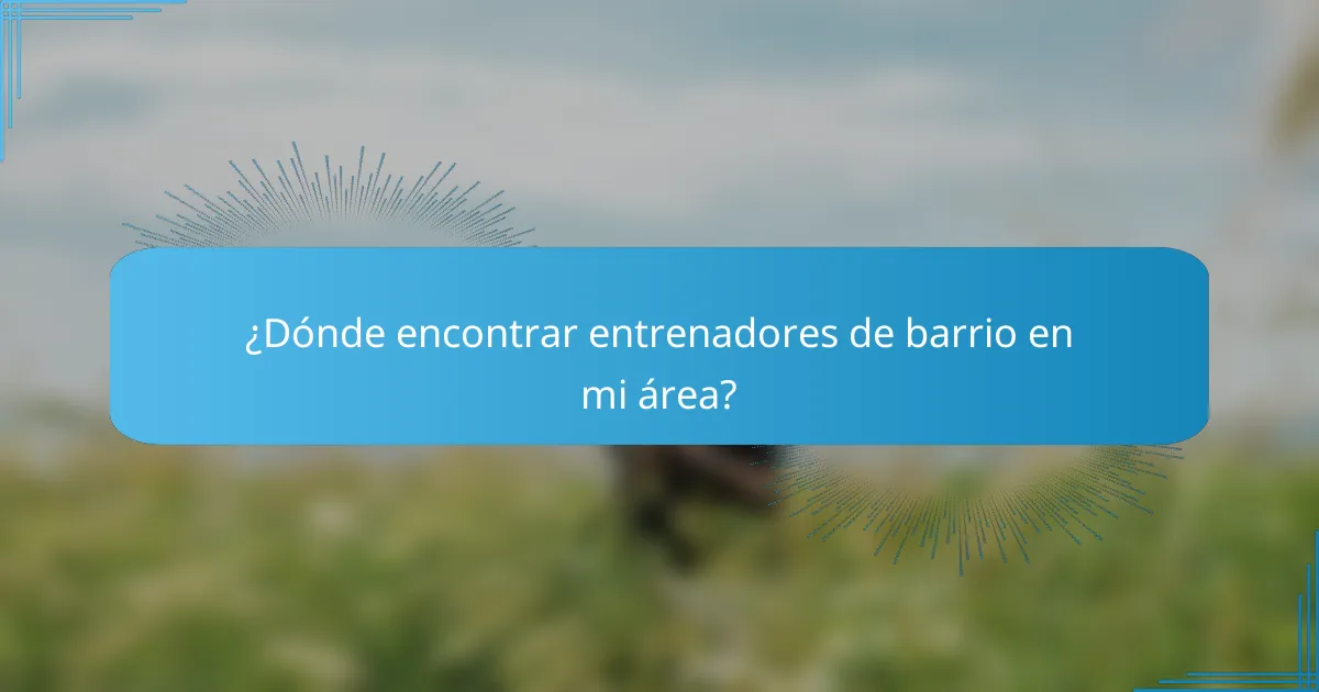 ¿Dónde encontrar entrenadores de barrio en mi área?
