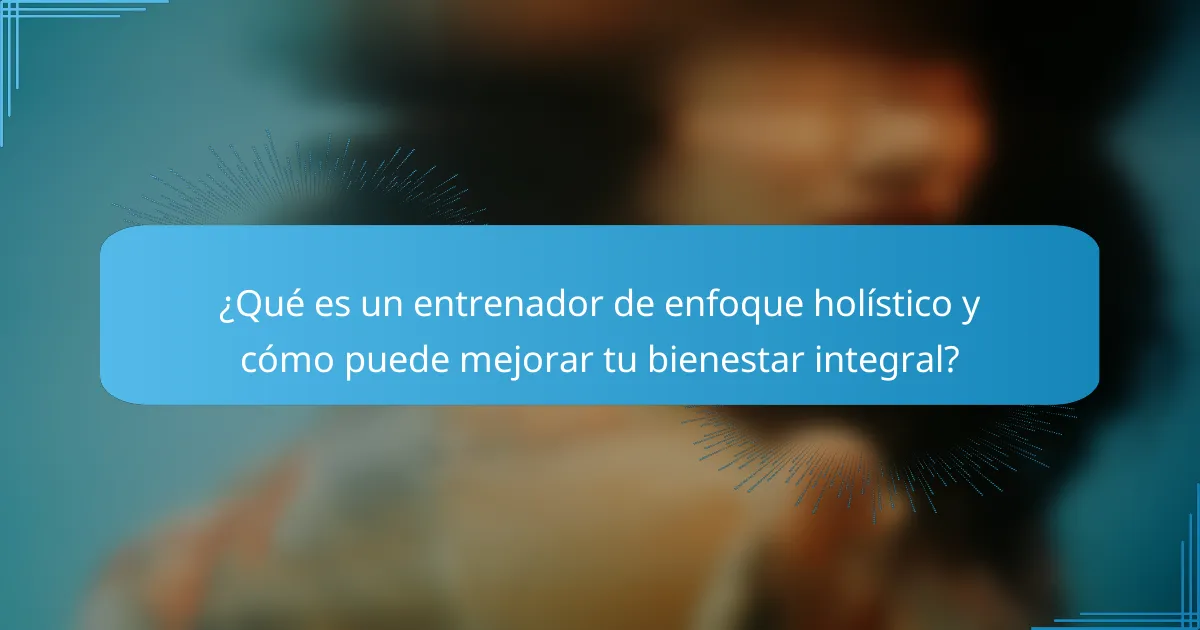 ¿Qué es un entrenador de enfoque holístico y cómo puede mejorar tu bienestar integral?